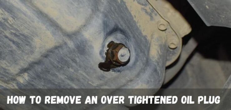 How to Remove an Over Tightened Oil Plug